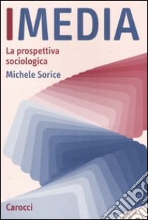 I media. La prospettiva sociologica libro di Sorice Michele