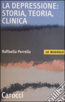 La depressione: storia, teoria, clinica libro di Perrella Raffaella