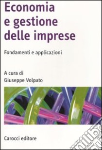 Economia e gestione delle imprese. Fondamenti e applicazioni libro di Volpato G. (cur.)