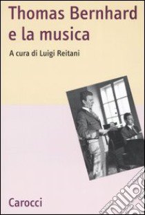 Thomas Bernhard e la musica libro di Reitani L. (cur.)