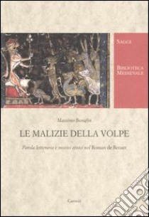 Le malizie della volpe. Parola letteraria e motivi etnici nel Roman de Renart libro di Bonafin Massimo