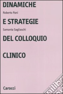 Dinamiche e strategie del colloquio clinico libro di Pani Roberto; Sagliaschi Samantha