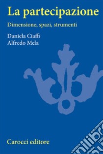 La partecipazione. Dimensioni, spazi e strumenti libro di Ciaffi Daniela; Mela Alfredo