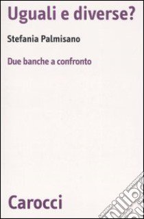 Uguali e diverse? Due banche a confronto libro di Palmisano Stefania