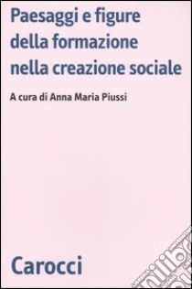 Paesaggi e figure della formazione nella creazione sociale libro di Piussi A. M. (cur.)