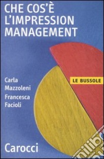 Che cos'è l'impression management libro di Mazzoleni Carla; Facioli Francesca