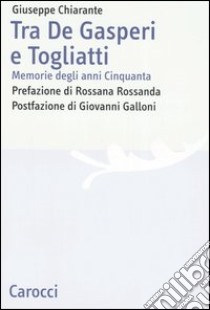 Tra De Gasperi e Togliatti. Memorie degli anni Cinquanta libro di Chiarante Giuseppe