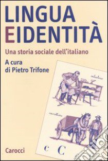 Lingua e identità. Una storia sociale dell'italiano libro di Trifone P. (cur.)