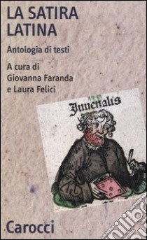 La satira latina. Antologia di testi. Ediz. critica libro di Faranda G. (cur.); Felici L. (cur.)