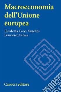 Macroeconomia dell'Unione europea libro di Angelini Croci Elisabetta; Farina Francesco