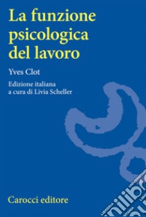 La funzione psicologica del lavoro libro di Clot Yves; Scheller L. (cur.)