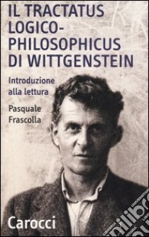 Il tractatus logico-philosophicus di Wittgenstein. Introduzione alla lettura libro di Frascolla Pasquale