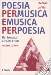 Poesia per musica e musica per poesia. Dai trovatori a Paolo Conte. Con CD-Rom libro di La Via Stefano