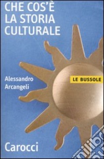 Che cos'è la storia culturale libro di Arcangeli Alessandro