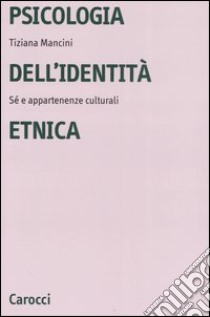 Psicologia dell'identità etnica. Sé e appartenenze culturali libro di Mancini Tiziana