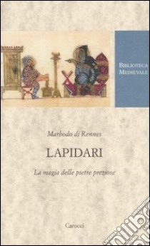 Lapidari. La magia delle pietre preziose. Testo latino a fronte libro di Marbodo di Rennes; Basile B. (cur.)