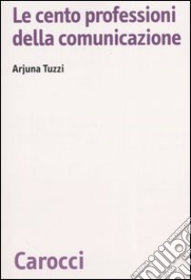 Le cento professioni della comunicazione libro di Tuzzi Arjuna