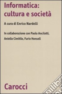 Informatica: cultura e società libro di Nardelli E. (cur.)