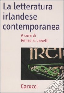 La letteratura irlandese contemporanea libro di Crivelli R. (cur.)