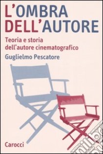 L'ombra dell'autore. Teoria e storia dell'autore cinematografico libro di Pescatore Guglielmo