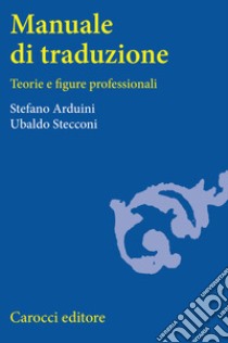 Manuale di traduzione. Teorie e figure professionali libro di Arduini Stefano; Stecconi Ubaldo