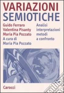 Variazioni semiotiche. Analisi interpretazioni metodi a confronto libro di Ferraro Guido; Pisanty Valentina; Pozzato M. Pia