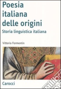 La poesia italiana delle origini. Storia linguistica italiana libro di Formentin Vittorio