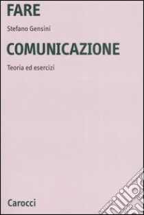 Fare comunicazione. Teoria ed esercizi libro di Gensini Stefano