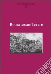 Ricerche di storia dell'arte. Vol. 89: Roma versus Tevere libro