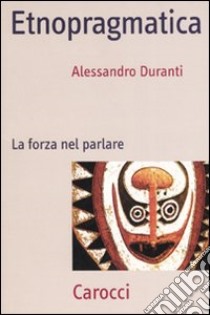 Etnopragmatica. La forza nel parlare libro di Duranti Alessandro