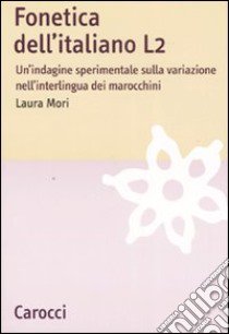 Fonetica dell'italiano L2. Un'indagine sperimentale sulla variazione nell'interlingua dei marocchini libro di Mori Laura