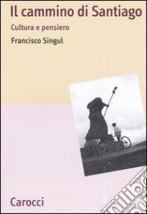 Il cammino di Santiago. Cultura e pensiero libro di Singul Francisco