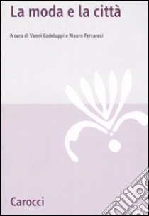 La moda e la città libro di Codeluppi V. (cur.); Ferraresi M. (cur.)