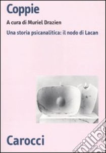 Coppie. Una storia psicanalitica: il nodo di Lacan libro di Drazien M. (cur.)