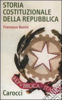 Storia costituzionale della Repubblica. Profilo e documenti (1948-1992) libro di Bonini Francesco