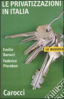 Le privatizzazioni in Italia libro di Barucci Emilio; Pierobon Federico