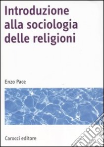 Introduzione alla sociologia delle religioni libro di Pace Enzo