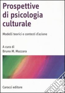 Prospettive di psicologia culturale. Modelli teorici e contesti d'azione libro di Mazzara B. M. (cur.)