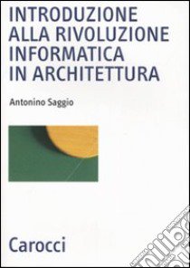 Introduzione alla rivoluzione informatica in architettura libro di Saggio Antonino