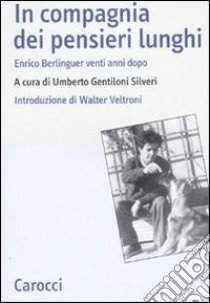 In compagnia dei pensieri lunghi. Enrico Berlinguer venti anni dopo libro di Gentiloni Silveri U. (cur.)