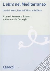 L'«altro» nel Mediterraneo. Uomini, merci, idee dall'Africa e dall'Asia libro di Baldussi A. (cur.); Carcangiu B. M. (cur.)