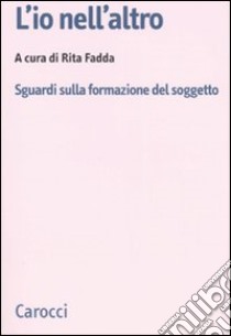 L'io nell'altro. Sguardi sulla formazione del soggetto libro di Fadda R. (cur.)