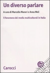 Un diverso parlare. Il fenomeno dei media multiculturali in Italia libro di Maneri M. (cur.); Meli A. (cur.)