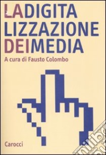 La digitalizzazione dei media libro di Colombo F. (cur.)