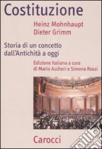 Costituzione. Storia di un concetto dall'antichità a oggi libro di Mohnhaupt Heinz; Grimm Dieter; Ascheri M. (cur.); Rossi S. (cur.)