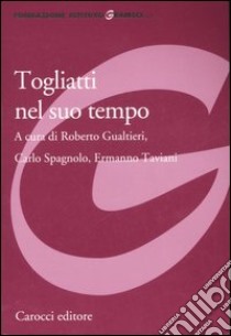 Togliatti nel suo tempo libro di Gualtieri R. (cur.); Spagnolo C. (cur.); Taviani E. (cur.)