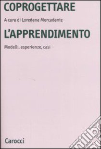 Coprogettare l'apprendimento. Modelli, esperienze, casi libro di Mercadante L. (cur.)