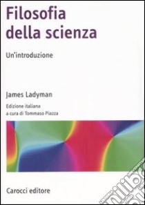 Filosofia della scienza libro di Ladyman James; Piazza T. (cur.)