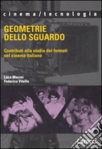 Geometrie dello sguardo. Contributi allo studio dei formati nel cinema italiano libro di Mazzei Luca; Vitella Federico