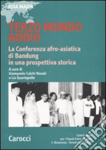 Terzo mondo addio. La conferenza afro-asiatica di Bandung in una prospettiva storica libro di Calchi Novati G. (cur.); Quartapelle L. (cur.)